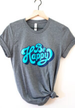 Be Happy T-Shirt