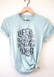 Life is Better with Dog T-Shirt